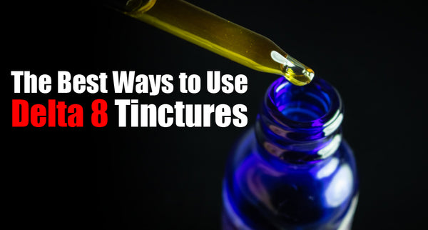 The Best Ways to Use Delta 8 Tinctures