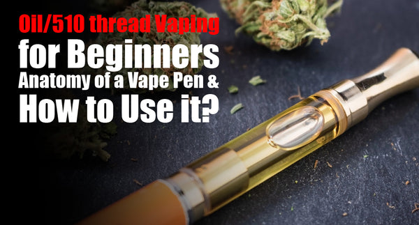 Oil/510 thread Vaping for Beginners - Anatomy of a Vape Pen & How to Use it?