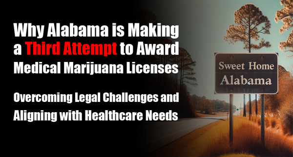 Why Alabama is Making a Third Attempt to Award Medical Marijuana Licenses: Overcoming Legal Challenges and Aligning with Healthcare Needs