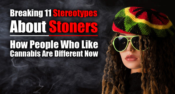 Breaking 11 Stereotypes About Stoners: How People Who Like Cannabis Are Different Now