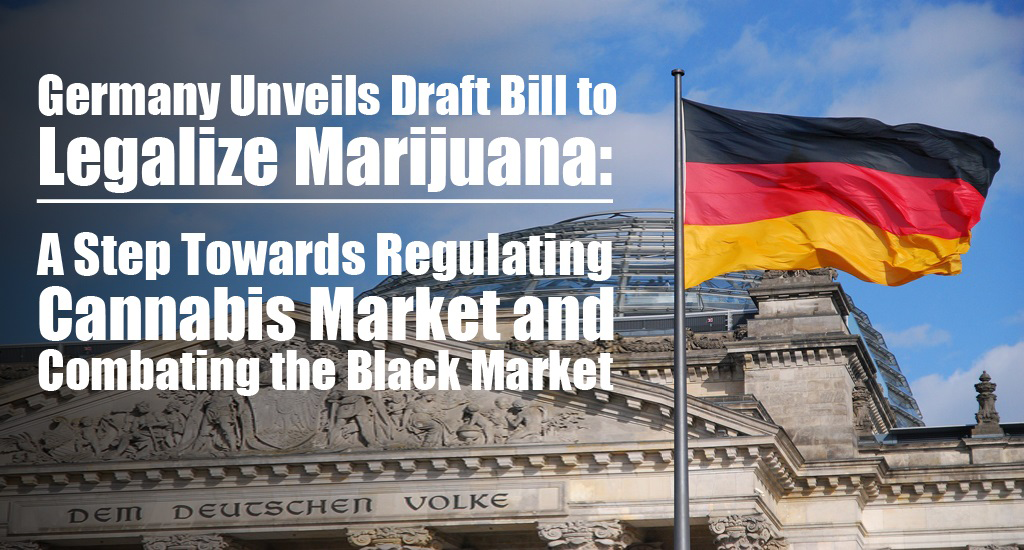 Germany Unveils Draft Bill to Legalize Marijuana: A Step Towards Regulating Cannabis Market and Combating the Black Market