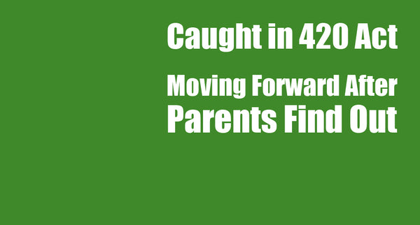 Caught in 420 Act: Moving Forward After Parents Find Out