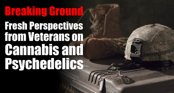 Breaking Ground: Fresh Perspectives from Veterans on Cannabis and Psychedelics