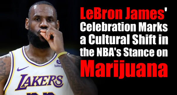LeBron James' Celebration Marks a Cultural Shift in the NBA's Stance on Marijuana