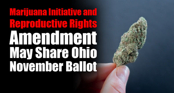 Marijuana Initiative and Reproductive Rights Amendment May Share Ohio November Ballot