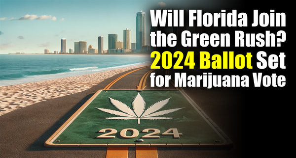 Will Florida Join the Green Rush? 2024 Ballot Set for Marijuana Vote