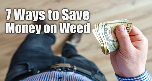 7 Ways to Save Money on Weed without Using Less