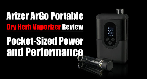 Arizer ArGo Portable Vaporizer Review: Pocket-Sized Power and Performance