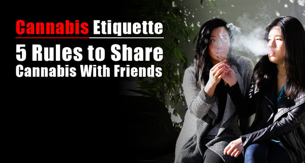 Cannabis Etiquette: 5 rules to share Cannabis with Friends