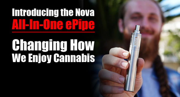 Introducing the Nova All-In-One ePipe: Changing How We Enjoy Smoking Weed