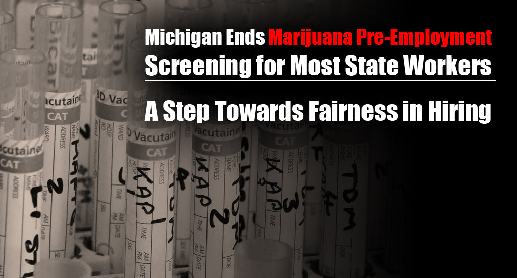 Michigan Ends Marijuana Pre-Employment Screening for Most State Workers: A Step Towards Fairness in Hiring