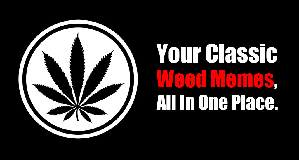 all-your-classic-marijuana-memes-in-one-place