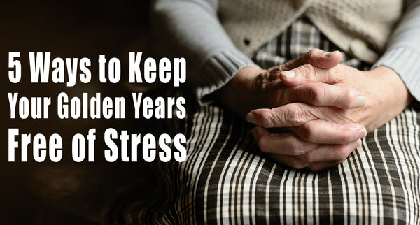Ensure a Stress-Free Retirement: 5 Strategies for Enjoying Your Golden Years