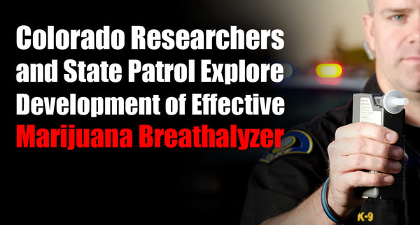 Colorado Researchers and State Patrol Explore Development of Effective Marijuana Breathalyzer