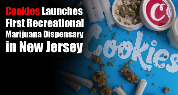 Cookies Launches First Recreational Marijuana Dispensary in New Jersey