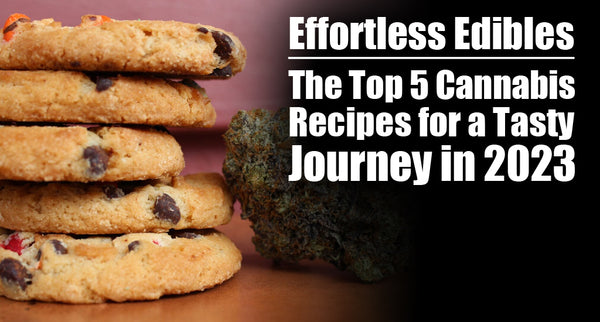 Effortless Edibles: The Top 5 Cannabis Recipes for a Tasty Journey in 2023