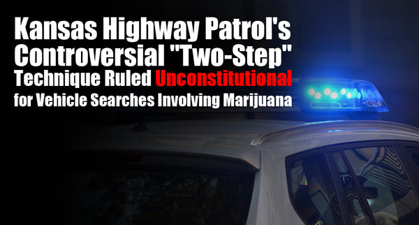 Kansas Highway Patrol's Controversial "Two-Step" Technique Ruled Unconstitutional for Vehicle Searches Involving Marijuana