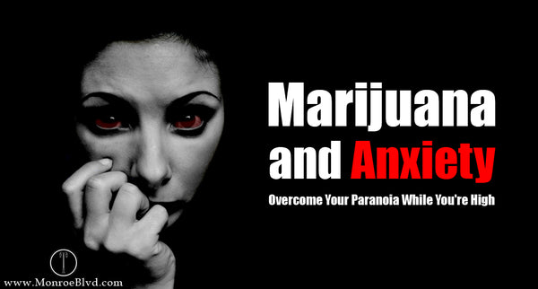 Marijuana and Anxiety - Tips and Tricks To Overcome Your Paranoia While You're High