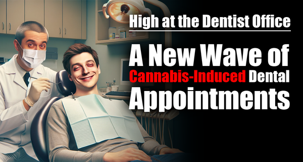High at the Dentist Office: A New Wave of Cannabis-Induced Dental Appointments