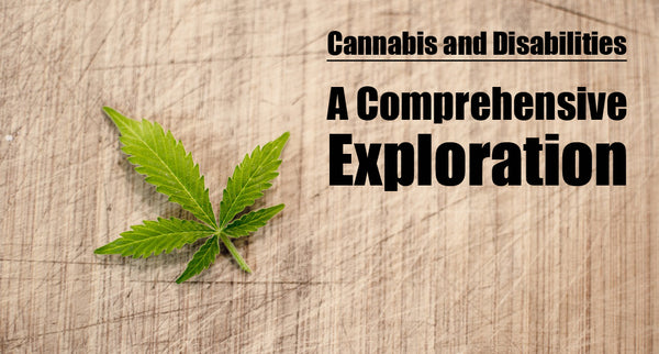 Cannabis and Disabilities: A Comprehensive Exploration