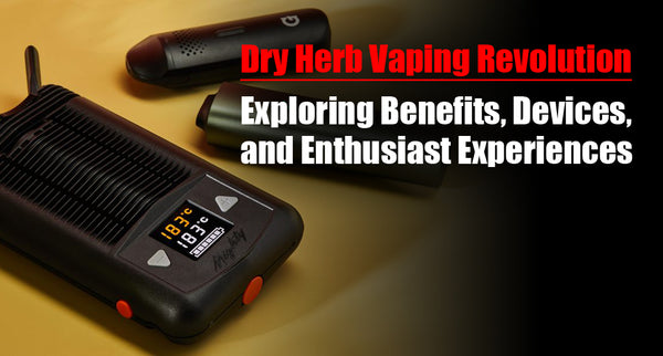The Dry Herb Vaping Revolution: Exploring Benefits, Devices, and Enthusiast Experiences