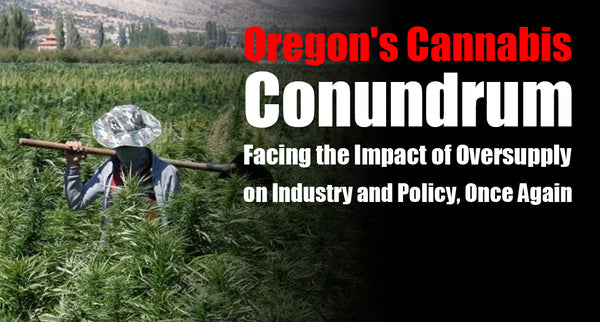 Oregon's Cannabis Conundrum: Facing the Impact of Oversupply on Industry and Policy, Once Again