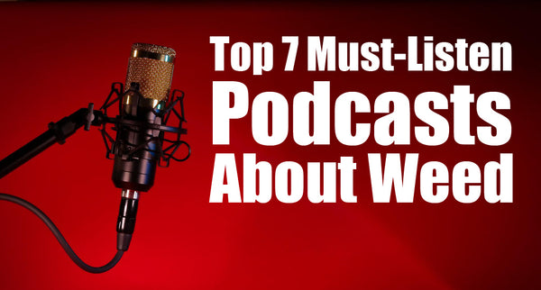 Top 7 Must-Listen Podcasts About Weed